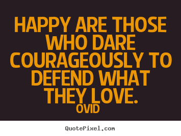 Make personalized picture quotes about love - Happy are those who dare courageously to defend what they love.