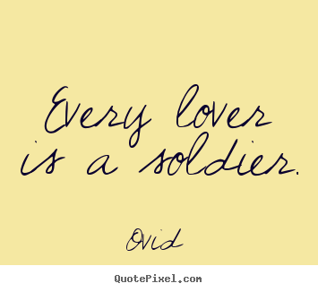 Ovid  photo quotes - Every lover is a soldier. - Love quotes