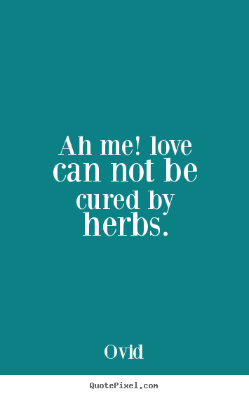 Love quote - Ah me! love can not be cured by herbs.