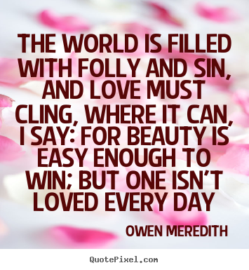 Quote about love - The world is filled with folly and sin, and love must cling,..