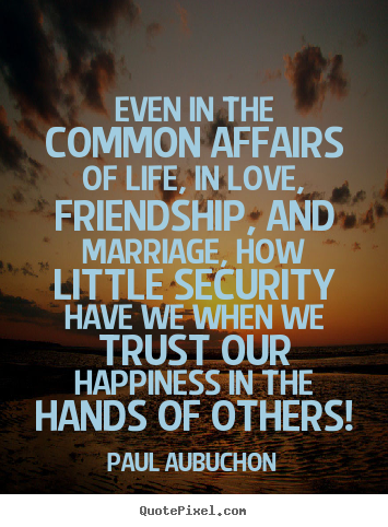 Quotes about love - Even in the common affairs of life, in love, friendship,..