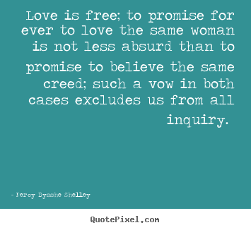 Love quotes - Love is free; to promise for ever to love the same woman is..