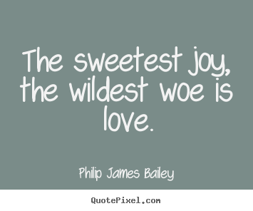 Customize picture quotes about love - The sweetest joy, the wildest woe is love.