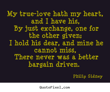 Love quote - My true-love hath my heart, and i have his, by just exchange, one..