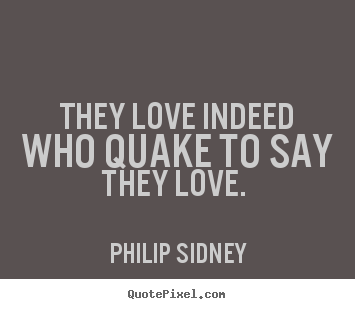 Love quotes - They love indeed who quake to say they love.
