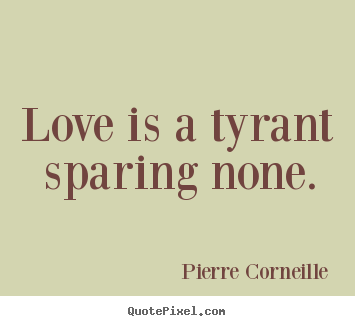 Diy picture quote about love - Love is a tyrant sparing none.