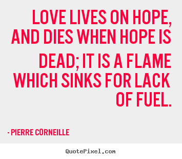 Quotes about love - Love lives on hope, and dies when hope is dead; it is a..