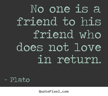 How to make picture quotes about love - No one is a friend to his friend who does not love in..