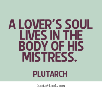 Make personalized image quote about love - A lover's soul lives in the body of his mistress.