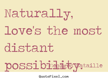 Diy picture quote about love - Naturally, love's the most distant possibility.