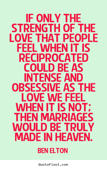 Make pictures sayings about love - If only the strength of the love that people feel when it is reciprocated..