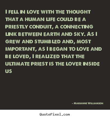 Marianne Williamson photo quotes - I fell in love with the thought that a human life could be.. - Love quote