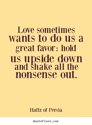 Design picture quote about love - Love sometimes wants to do us a great favor: hold us upside..