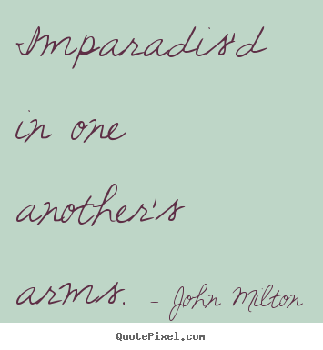 John Milton picture quotes - Imparadis'd in one another's arms.  - Love quotes