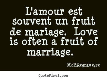 Make picture quotes about love - L'amour est souvent un fruit de mariage. love is..