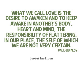 What we call love is the desire to awaken and.. Paul Geraldy good love quotes