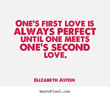 Design custom photo quote about love - One's first love is always perfect until one meets one's..