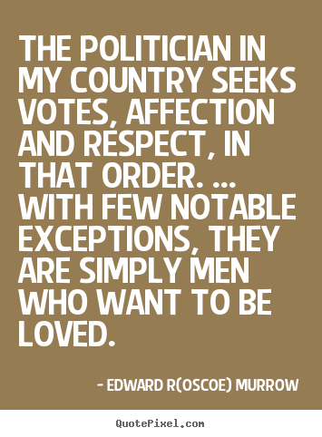 Make personalized photo sayings about love - The politician in my country seeks votes, affection and respect,..