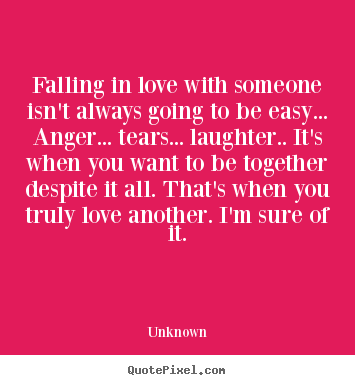 Create your own picture quotes about love - Falling in love with someone isn't always going to be easy... anger.....