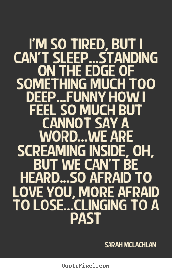 Love quote - I'm so tired, but i can't sleep...standing on the..