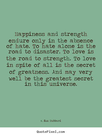 Quotes about love - Happiness and strength endure only in the absence..