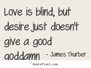 Diy picture quotes about love - Love is blind, but desire just doesn't give..