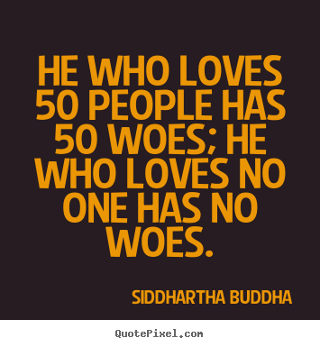 Quotes about love - He who loves 50 people has 50 woes; he who..