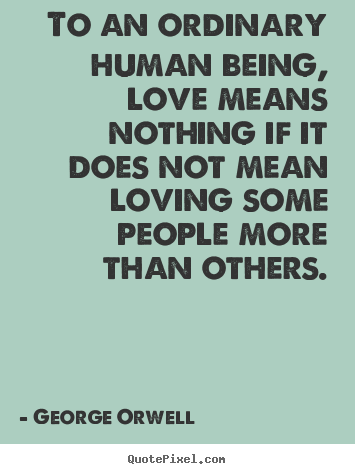 Quote about love - To an ordinary human being, love means nothing if..