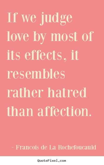 Francois De La Rochefoucauld picture quotes - If we judge love by most of its effects, it resembles.. - Love quotes