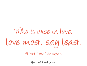 Love quotes - Who is wise in love, love most, say least.