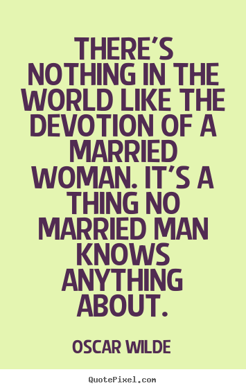 Oscar Wilde picture quotes - There's nothing in the world like the devotion of a married woman... - Love quotes