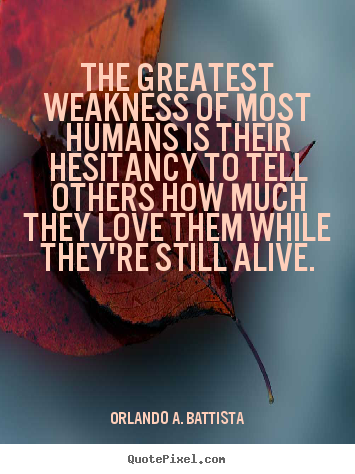 Orlando A. Battista pictures sayings - The greatest weakness of most humans is their hesitancy.. - Love quote