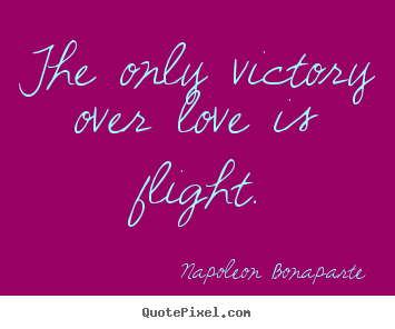 Love sayings - The only victory over love is flight.