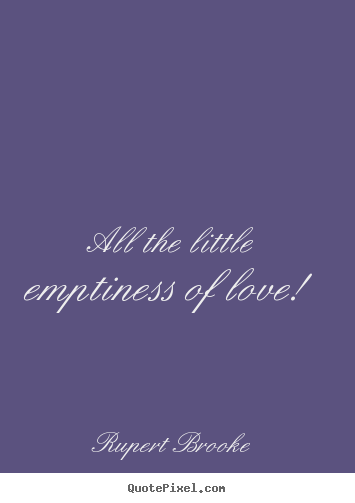 Rupert Brooke image quote - All the little emptiness of love! - Love quotes