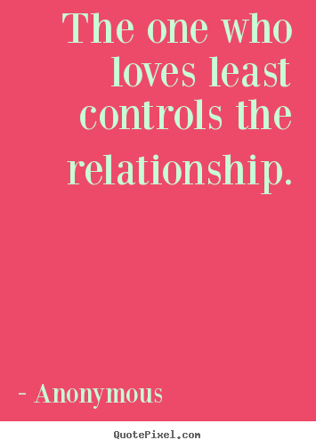 Make personalized picture quotes about love - The one who loves least controls the relationship.