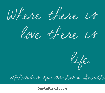 Love quotes - Where there is love there is life.