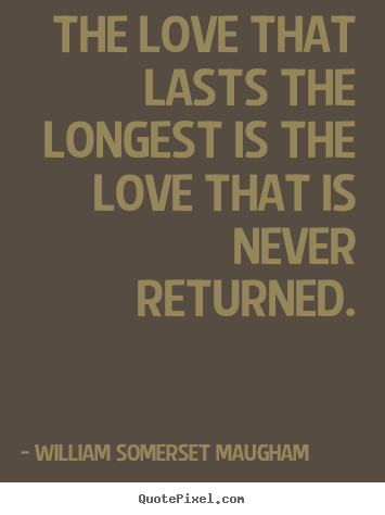 William Somerset Maugham picture quote - The love that lasts the longest is the love that.. - Love quote