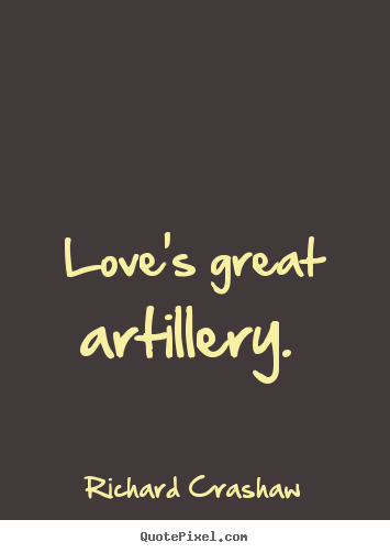 Love's great artillery.  Richard Crashaw greatest love quote