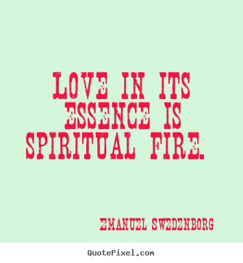 Love quotes - Love in its essence is spiritual fire.