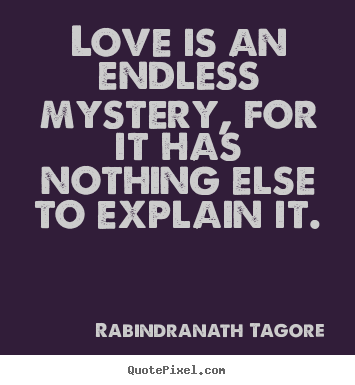 Love is an endless mystery, for it has nothing else.. Rabindranath Tagore best love quote