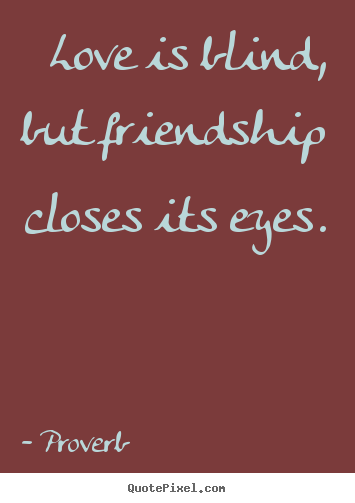 Proverb image quotes - Love is blind, but friendship closes its eyes. - Love quotes