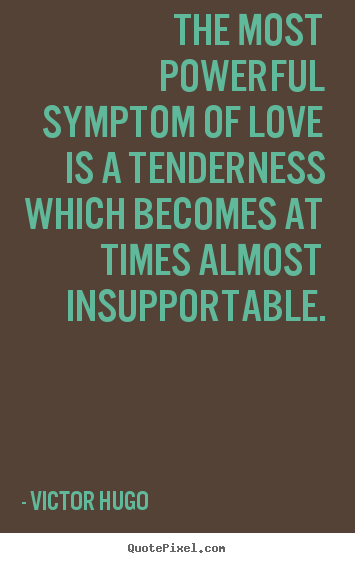Victor Hugo picture quote - The most powerful symptom of love is a tenderness which becomes at.. - Love sayings