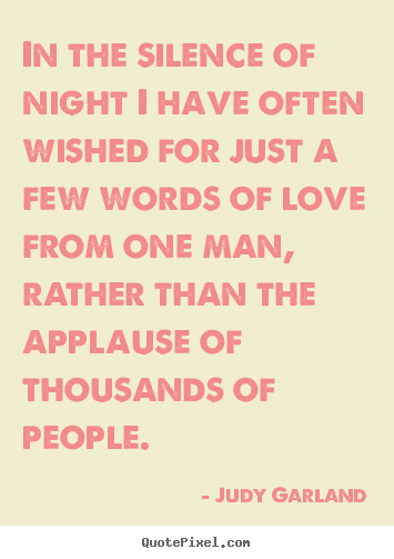 Judy Garland image quotes - In the silence of night i have often wished for just a few words of love.. - Love quotes