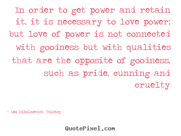 Quotes about love - In order to get power and retain it, it is necessary..