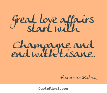 How to design picture quotes about love - Great love affairs start with champagne and..