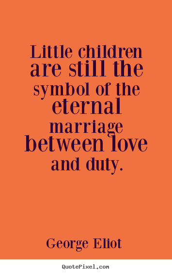 Create custom picture quotes about love - Little children are still the symbol of the eternal marriage..