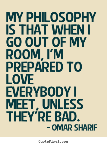 Quotes about love - My philosophy is that when i go out of my room, i'm prepared..