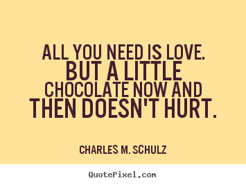 Quotes about love - All you need is love. but a little chocolate..