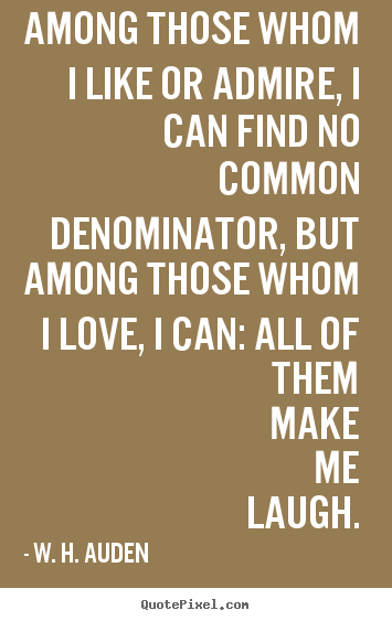 Customize picture quotes about love - Among those whom i like or admire, i can find no common..
