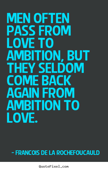 Quotes about love - Men often pass from love to ambition, but they seldom come back..